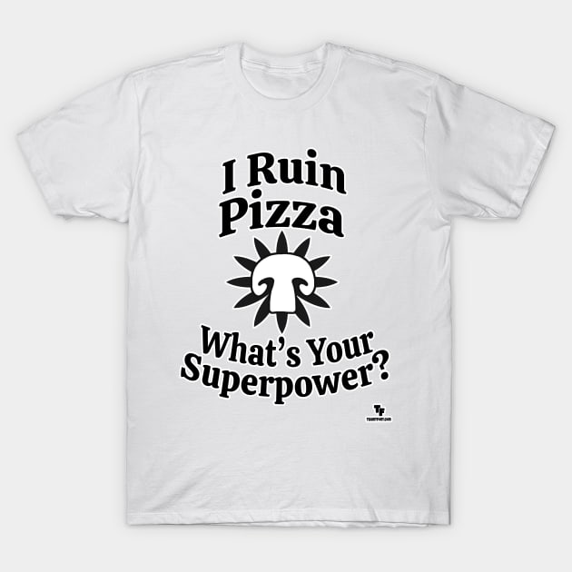 Mushrooms Ruin Pizza Superpower Slogan T-Shirt by Tshirtfort